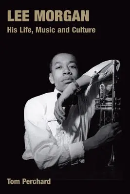 Lee Morgan: jeho život, hudba a kultura - Lee Morgan: His Life, Music and Culture