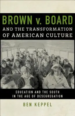 Brown V. Board a proměna americké kultury: Brown: proměna kultury: vzdělávání a Jih v době desegregace - Brown V. Board and the Transformation of American Culture: Education and the South in the Age of Desegregation