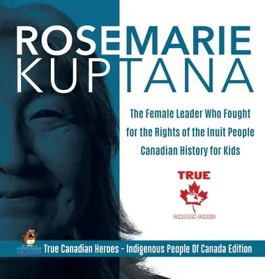 Rosemarie Kuptana - vůdkyně, která bojovala za práva Inuitů - Kanadská historie pro děti - Praví kanadští hrdinové - Domorodí pe - Rosemarie Kuptana - The Female Leader Who Fought for the Rights of the Inuit People - Canadian History for Kids - True Canadian Heroes - Indigenous Pe