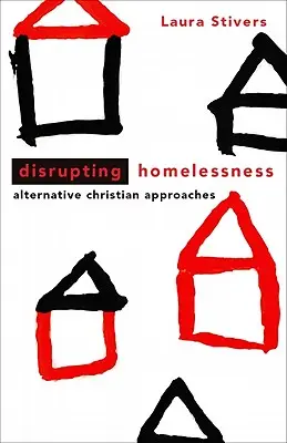 Disrupting Homelessness: Vydejte se na cestu k bezdomovectví: alternativní křesťanské přístupy - Disrupting Homelessness: Alternative Christian Approaches