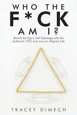 Who the F*Ck Am I? (Kdo jsem?): Vyžeňte sebedestrukci ega pomocí autentického já a žijte vyrovnaný život. - Who the F*Ck Am I?: Banish the Ego's Self Sabotage with the Authentic You and Live an Aligned Life