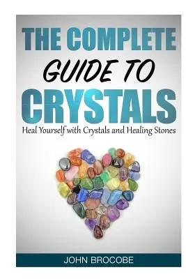 Krystaly: Kompletní průvodce krystaly: Příručka: Uzdravte se pomocí krystalů a léčivých kamenů - Crystals: The Complete Guide to Crystals: Heal Yourself with Crystals and Healing Stones