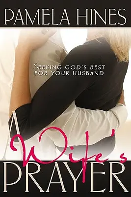 Modlitba manželky: Modlitba ženy: Hledat to nejlepší pro svého manžela. - A Wife's Prayer: Seeking God's Best for Your Husband