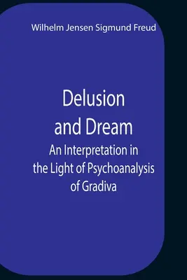 Bludy a sny Výklad ve světle psychoanalýzy Gradiva - Delusion And Dream An Interpretation In The Light Of Psychoanalysis Of Gradiva