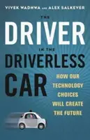 Řidič v autě bez řidiče: Jak naše technologické volby vytvářejí budoucnost - Driver in the Driverless Car: How Our Technology Choices Will Create the Future