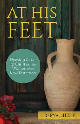 U jeho nohou: Přiblížit se Kristu s ženami Nového zákona - At His Feet: Drawing Closer to Christ with the Women of the New Testament