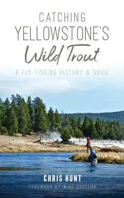 Chytání divokých pstruhů v Yellowstonu: Muškaření: Historie a průvodce muškařením - Catching Yellowstone's Wild Trout: A Fly-Fishing History and Guide