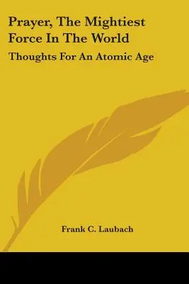 Modlitba, nejmocnější síla na světě: Myšlenky pro atomový věk - Prayer, The Mightiest Force In The World: Thoughts For An Atomic Age