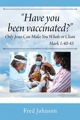 Nechali jste se očkovat? Pouze Ježíš vás může učinit zdravými nebo čistými - Have You Been Vaccinated? Only Jesus Can Make You Whole or Clean