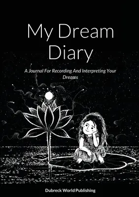 Můj deník snů: Deník pro zaznamenávání a výklad snů - My Dream Diary: A Journal For Recording And Interpreting Your Dreams