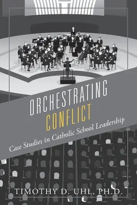 Orchestrating Conflict: Případové studie z oblasti vedení katolických škol - Orchestrating Conflict: Case Studies in Catholic School Leadership