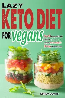Líná keto dieta pro vegany: Keto jídelníček: 90 rychlých, snadných a chutných rostlinných receptů s omezeným rozpočtem v 30denním keto jídelním plánu, který vám pomůže ušetřit čas a En - Lazy Keto Diet for Vegans: Top 90 Quick, Easy And Delicious Plant-Based Recipes On A Budget In 30-Day Keto Meal Plan To Help You Save Time And En