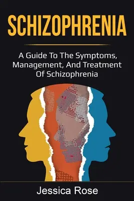 Schizofrenie: Průvodce příznaky, zvládáním a léčbou schizofrenie - Schizophrenia: A Guide to the Symptoms, Management, and Treatment of Schizophrenia