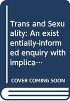 Trans a sexualita: Existenciálně informované zkoumání s důsledky pro poradenskou psychologii - Trans and Sexuality: An Existentially-Informed Enquiry with Implications for Counselling Psychology