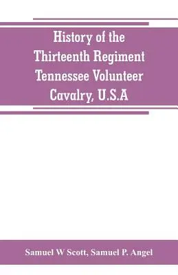 Dějiny třináctého pluku dobrovolnické kavalerie Tennessee, U.S.A.: včetně vyprávění o vypálení mostu, povstání v Carter County a - History of the Thirteenth Regiment, Tennessee Volunteer Cavalry, U.S.A.: including a narrative of the bridge burning, the Carter County Rebellion, and