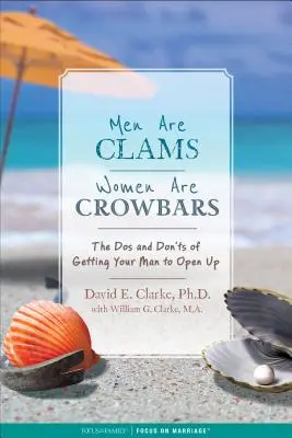 Muži jsou škeble, ženy jsou páčidla: Jak přimět muže, aby se vám otevřel: DOS a DOS a jak ho přimět, aby se vám otevřel? - Men Are Clams, Women Are Crowbars: The DOS and Don'ts of Getting Your Man to Open Up