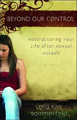 Mimo naši kontrolu: 5: Restrukturalizace života po sexuálním napadení - Beyond Our Control: Restructuring Your Life After Sexual Assault