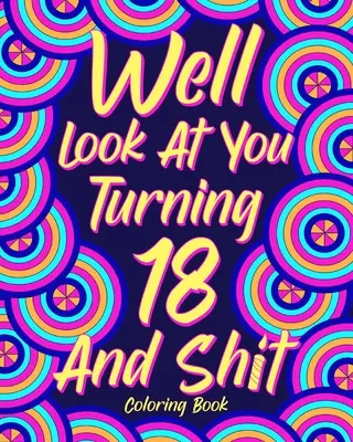 Podívejme se, že ti je 18 let a že jsi v prdeli Omalovánky - Well Look at You Turning 18 and Shit Coloring Book