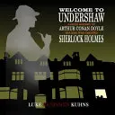 Vítejte v Undershawu - Stručná historie Arthura Conana Doyla: muže, který stvořil Sherlocka Holmese - Welcome To Undershaw - A Brief History of Arthur Conan Doyle: The Man Who Created Sherlock Holmes