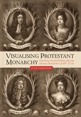 Vizualizace protestantské monarchie: Obřad, umění a politika po slavné revoluci (1689-1714). - Visualising Protestant Monarchy: Ceremony, Art and Politics After the Glorious Revolution (1689-1714)