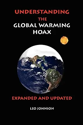 Pochopení hoaxu globálního oteplování: Rozšířené a aktualizované vydání - Understanding the Global Warming Hoax: Expanded and Updated