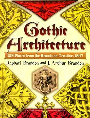 Gotická architektura: Z Brandonova pojednání 158 desek, 1847 - Gothic Architecture: 158 Plates from the Brandons' Treatise, 1847