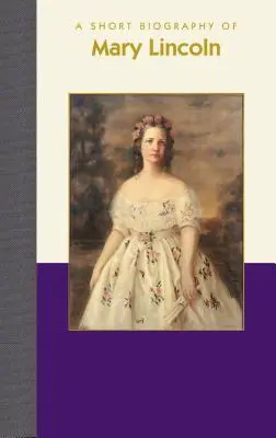 Krátký životopis Mary Lincolnové - A Short Biography of Mary Lincoln