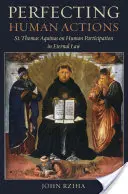 Zdokonalování lidských činů: Tomáše Akvinského o lidské účasti na věčném zákoně. - Perfecting Human Actions: St. Thomas Aquinas on Human Participation in Eternal Law