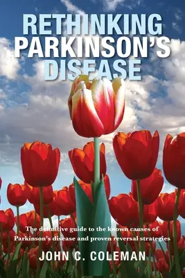 Přehodnocení Parkinsonovy nemoci: Přehodnocení Parkinsonovy nemoci: definitivní průvodce známými příčinami Parkinsonovy nemoci a osvědčenými strategiemi jejího zvrácení - Rethinking Parkinson's Disease: The definitive guide to the known causes of Parkinson's disease and proven reversal strategies