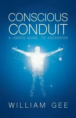Conscous Conduit: Příručka uživatele k vzestupu - Conscous Conduit: A User's Guide to Ascension