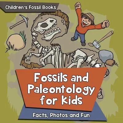 Zkameněliny a paleontologie pro děti: Dětské knihy o zkamenělinách a paleontologii pro děti: fakta, fotografie a zábava - Fossils and Paleontology for kids: Facts, Photos and Fun - Children's Fossil Books