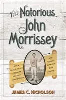 Notoricky známý John Morrissey: Jak se rváč s holými klouby stal kongresmanem a založil dostihové závodiště Saratoga. - The Notorious John Morrissey: How a Bare-Knuckle Brawler Became a Congressman and Founded Saratoga Race Course