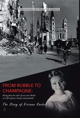 Od trosek k šampaňskému: Z popela válkou zničeného Berlína k životu plnému půvabu, krásy a vděčnosti. - From Rubble To Champagne: Rising from the ashes of war-torn Berlin to a life of grace, beauty and gratitude