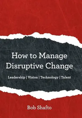 Jak zvládnout převratné změny: Přizpůsobivost Vedení Vize Technologie Talent - How to Manage Disruptive Change: Adaptability Leadership Vision Technology Talent