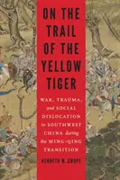 Po stopách žlutého tygra: Válka, trauma a sociální dislokace v jihozápadní Číně v období vlády dynastií Ming-Qing. - On the Trail of the Yellow Tiger: War, Trauma, and Social Dislocation in Southwest China During the Ming-Qing Transition