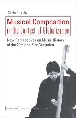 Hudební kompozice v kontextu globalizace: Nové pohledy na dějiny hudby dvacátého a jednadvacátého století - Musical Composition in the Context of Globalization: New Perspectives on Music History of the Twentieth and Twenty-First Century