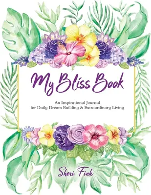 Moje kniha o blaženosti: Inspirativní deník pro každodenní budování snů a výjimečný život - My Bliss Book: An Inspirational Journal for Daily Dream Building and Extraordinary Living