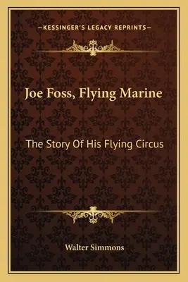 Joe Foss, Flying Marine: Foss: Příběh jeho létajícího cirkusu - Joe Foss, Flying Marine: The Story Of His Flying Circus