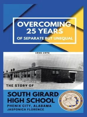 Překonání 25 let odděleného, ale nerovného života: Příběh střední školy South Girard ve Phenix City v Alabamě. - Overcoming 25 Years of Separate but Unequal: The Story of South Girard High School Phenix City, Alabama