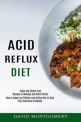 Dieta proti kyselému refluxu: Jak si osvojit účinnou dietu proti kyselému refluxu, abyste zastavili své problémy s pálením žáhy (Paleo a bezlepkové recepty pro zvládnutí anorexie) - Acid Reflux Diet: How to Adopt an Effettive Acid Reflux Diet to Stop Your Heartburn Problems (Paleo and Gluten-free Recipes to Manage an