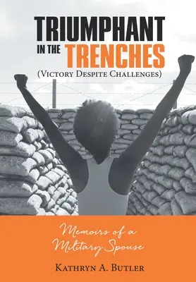 Triumfující v zákopech (Vítězství navzdory výzvám): Vzpomínky vojenské manželky - Triumphant in the Trenches (Victory Despite Challenges): Memoirs of a Military Spouse