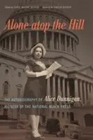 Sama na vrcholu kopce: Autobiografie Alice Dunniganové, průkopnice celostátního černošského tisku. - Alone atop the Hill: The Autobiography of Alice Dunnigan, Pioneer of the National Black Press