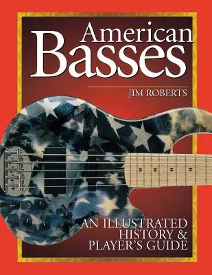 Americké baskytary: Ilustrovaná historie a průvodce pro hráče - American Basses: An Illustrated History & Player's Guide