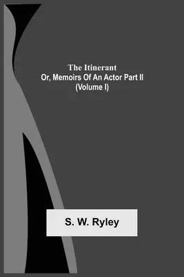 The Itinerant; Or, Memoirs Of An Actor Part Ii. (I. díl) - The Itinerant; Or, Memoirs Of An Actor Part Ii. (Volume I)