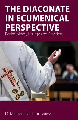 Diakonát v ekumenické perspektivě: Ekleziologie, liturgie a praxe v ekumenické perspektivě. - The Diaconate in Ecumenical Perspective: Ecclesiology, Liturgy and Practice