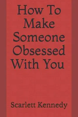 Jak způsobit, aby vámi byl někdo posedlý - How to Make Someone Obsessed with You
