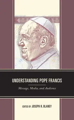 Porozumět papeži Františkovi: Františka: poselství, média a publikum - Understanding Pope Francis: Message, Media, and Audience