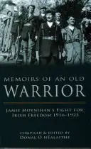 Vzpomínky starého válečníka: Boj Jamieho Moynihana za irskou svobodu v letech 1916-1923. - Memoirs of an Old Warrior: Jamie Moynihan's Fight for Irish Freedom 1916-1923