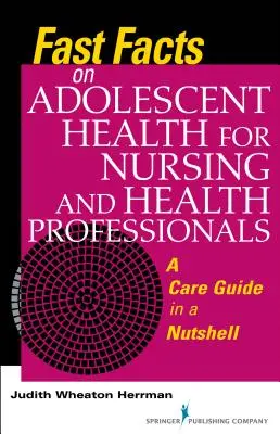 Rychlá fakta o zdraví dospívajících pro zdravotní sestry a zdravotníky: Průvodce péčí v kostce - Fast Facts on Adolescent Health for Nursing and Health Professionals: A Care Guide in a Nutshell