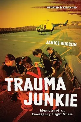 Trauma Junkie: Vzpomínky pohotovostní letecké sestry - Trauma Junkie: Memoirs of an Emergency Flight Nurse